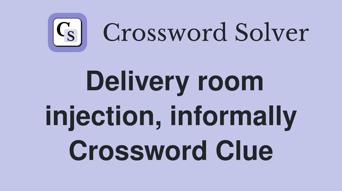 Delivery room injection informally crossword clue answers